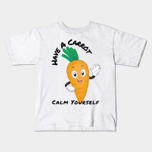 Have A Carrot Calm Yourself Kids T-Shirt